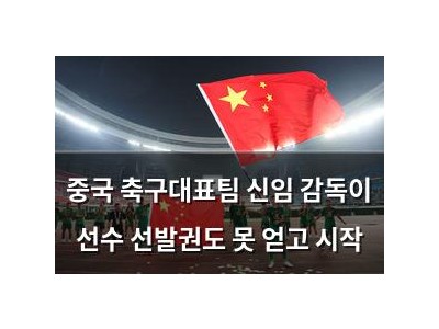 중국 축구대표팀 신임 감독이 선수 선발권도 못 얻고 시작