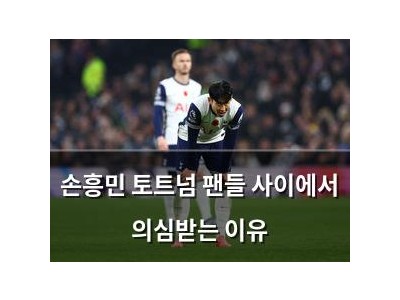 손흥민 토트넘 팬들 사이에서 의심받는 이유
