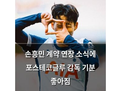 손흥민 계약 연장 소식에 포스테코글루 감독 기분 좋아짐
