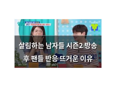 살림하는 남자들 시즌2 방송 후 팬들 반응 뜨거운 이유
