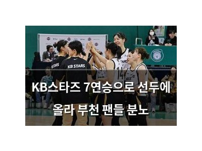 KB스타즈 7연승으로 선두에 올라 부천 팬들 분노