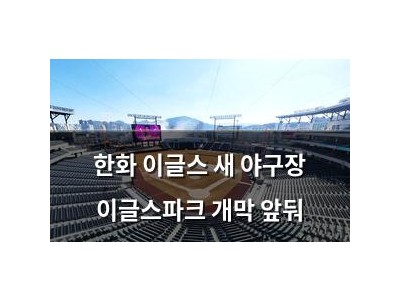 한화 이글스 새 야구장 이글스파크 개막 앞둬