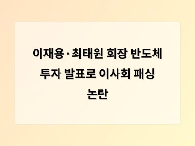 이사회 패싱 논란으로 기업 거버넌스 재고를 촉발한 삼성·SK 반도체 투자