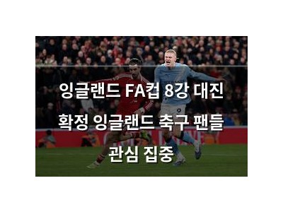 잉글랜드 FA컵 8강 대진 확정 잉글랜드 축구 팬들 관심 집중